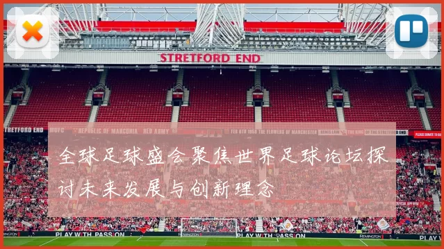 全球足球盛会聚焦世界足球论坛探讨未来发展与创新理念