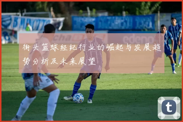 街头篮球经纪行业的崛起与发展趋势分析及未来展望